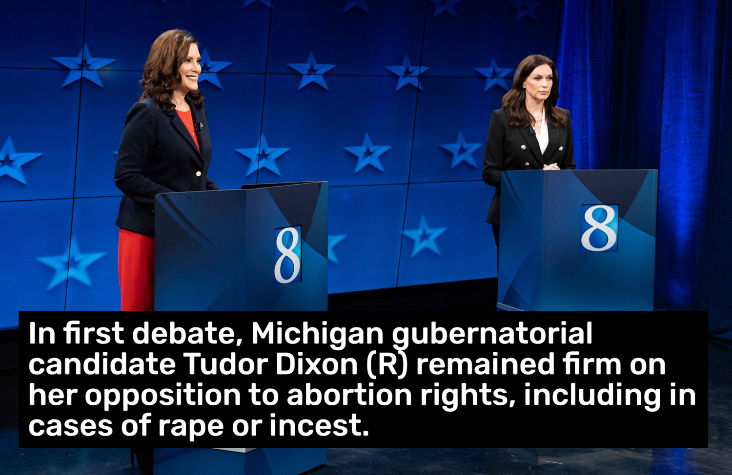 In first debate, Michigan gubernatorial candidate Tudor Dixon (R) remained firm on her opposition to abortion rights, including in cases of rape or incest.
